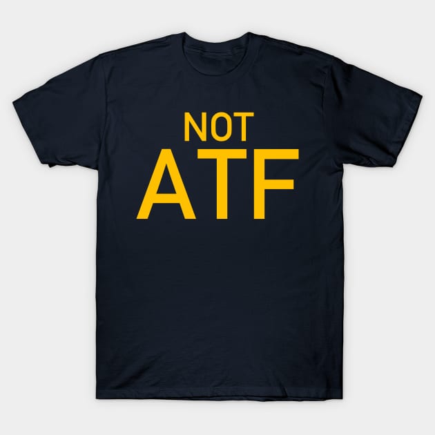 Not ATF - Gun Meme, BATFE, Gun Rights T-Shirt by SpaceDogLaika